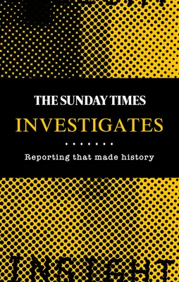 Die Sunday Times geht der Sache auf den Grund: Reportagen, die Geschichte machten - The Sunday Times Investigates: Reporting That Made History