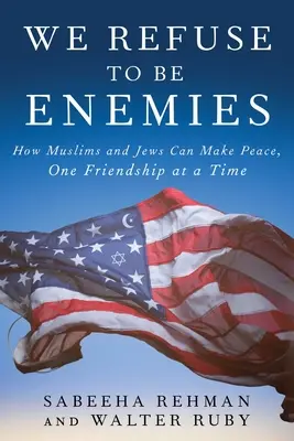 Wir weigern uns, Feinde zu sein: Wie Muslime und Juden Frieden schließen können, eine Freundschaft nach der anderen - We Refuse to Be Enemies: How Muslims and Jews Can Make Peace, One Friendship at a Time