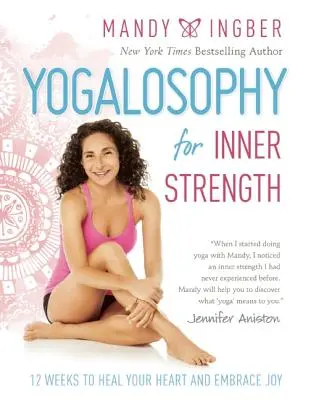 Yogalosophie für innere Stärke: 12 Wochen, um Ihr Herz zu heilen und die Freude zu umarmen - Yogalosophy for Inner Strength: 12 Weeks to Heal Your Heart and Embrace Joy