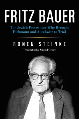 Fritz Bauer: Der jüdische Ankläger, der Eichmann und Auschwitz vor Gericht brachte - Fritz Bauer: The Jewish Prosecutor Who Brought Eichmann and Auschwitz to Trial