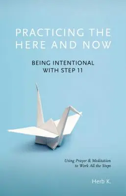 Das Hier und Jetzt praktizieren, 1: Intentional mit Schritt 11 umgehen, Gebet und Meditation nutzen, um alle Schritte zu bearbeiten - Practicing the Here and Now, 1: Being Intentional with Step 11, Using Prayer & Meditation to Work All the Steps