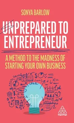 Unvorbereitet in die Selbstständigkeit: Eine Methode für den Wahnsinn, ein eigenes Unternehmen zu gründen - Unprepared to Entrepreneur: A Method to the Madness of Starting Your Own Business