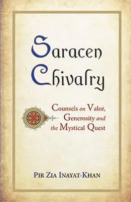 Sarazenisches Rittertum: Ratschläge zu Tapferkeit, Großzügigkeit und der mystischen Suche - Saracen Chivalry: Counsels on Valor, Generosity and the Mystical Quest