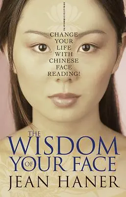 Die Weisheit Ihres Gesichts: Verändern Sie Ihr Leben mit chinesischem Gesichtlesen! - The Wisdom of Your Face: Change Your Life with Chinese Face Reading!