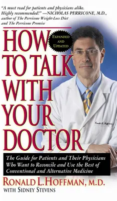 Wie man mit seinem Arzt spricht: Der Leitfaden für Patienten und ihre Ärzte, die das Beste aus konventioneller und alternativer Medizin miteinander vereinbaren und nutzen wollen - How to Talk with Your Doctor: The Guide for Patients and Their Physicians Who Want to Reconcile and Use the Best of Conventional and Alternative Med