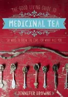 Der Gute-Laune-Leitfaden für Arzneitee: 50 Wege, um das Heilmittel für Ihre Beschwerden zu brauen - The Good Living Guide to Medicinal Tea: 50 Ways to Brew the Cure for What Ails You