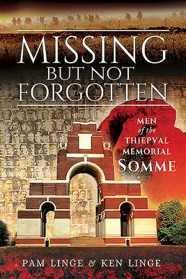 Vermisst, aber nicht vergessen: Männer der Gedenkstätte Thiepval - Somme - Missing But Not Forgotten: Men of the Thiepval Memorial - Somme