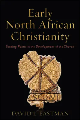 Das frühe nordafrikanische Christentum: Wendepunkte in der Entwicklung der Kirche - Early North African Christianity: Turning Points in the Development of the Church