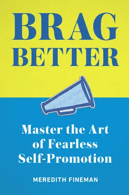 Besser prahlen: Meistern Sie die Kunst der furchtlosen Selbstdarstellung - Brag Better: Master the Art of Fearless Self-Promotion