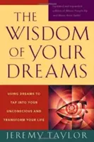 Die Weisheit Ihrer Träume: Träume nutzen, um Ihr Unbewusstes anzuzapfen und Ihr Leben zu verändern - The Wisdom of Your Dreams: Using Dreams to Tap Into Your Unconscious and Transform Your Life