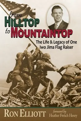 from Hilltop to Mountaintop Das Leben und Vermächtnis eines Fahnenschwingers von Iwo Jima - from Hilltop to Mountaintop The Life & Legacy of One Iwo Jima Flag Raiser