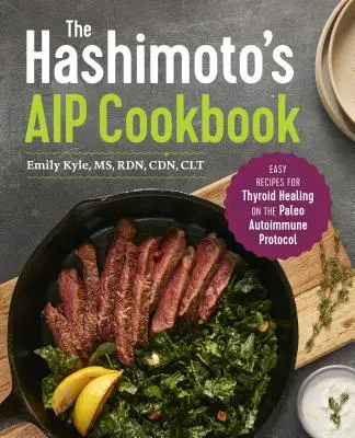 Das Hashimoto's AIP Kochbuch: Einfache Rezepte für die Heilung der Schilddrüse mit dem Paleo-Autoimmunprotokoll - The Hashimoto's AIP Cookbook: Easy Recipes for Thyroid Healing on the Paleo Autoimmune Protocol
