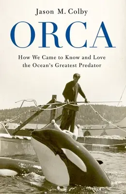 Orca: Wie wir das größte Raubtier des Ozeans kennen und lieben gelernt haben - Orca: How We Came to Know and Love the Ocean's Greatest Predator