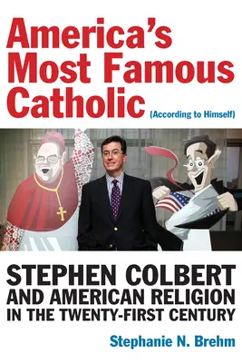 Amerikas berühmtester Katholik (nach eigener Aussage): Stephen Colbert und die amerikanische Religion im einundzwanzigsten Jahrhundert - America's Most Famous Catholic (According to Himself): Stephen Colbert and American Religion in the Twenty-First Century