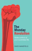 Die Montagsrevolution: Übernehmen Sie die Kontrolle über Ihr Geschäftsleben - The Monday Revolution: Seize control of your business life