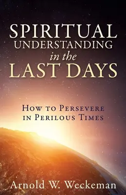 Geistige Verständigung in der Endzeit: Wie man in gefährlichen Zeiten bestehen kann - Spiritual Understanding in the Last Days: How to Persevere in Perilous Times