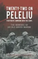 Zweiundzwanzig auf Peleliu: Vier Pazifik-Kampagnen mit dem Korps: Die Memoiren eines Marinesoldaten der alten Garde - Twenty-Two on Peleliu: Four Pacific Campaigns with the Corps: The Memoirs of an Old Breed Marine