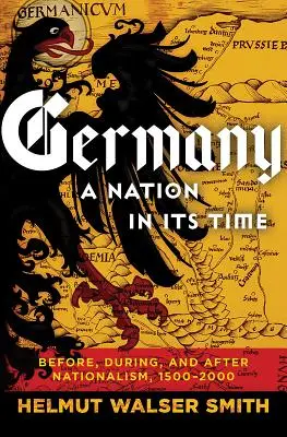 Deutschland: Eine Nation in ihrer Zeit: Vor, während und nach dem Nationalismus, 1500-2000 - Germany: A Nation in Its Time: Before, During, and After Nationalism, 1500-2000