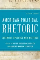 Amerikanische politische Rhetorik: Essential Speeches and Writings, Siebte Ausgabe - American Political Rhetoric: Essential Speeches and Writings, Seventh Edition