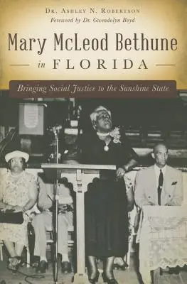 Mary McLeod Bethune in Florida: Soziale Gerechtigkeit für den Sunshine State - Mary McLeod Bethune in Florida: Bringing Social Justice to the Sunshine State