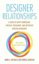 Designer-Beziehungen: Ein Leitfaden für glückliche Monogamie, positive Polyamorie und optimistische offene Beziehungen - Designer Relationships: A Guide to Happy Monogamy, Positive Polyamory, and Optimistic Open Relationships