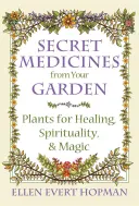 Geheime Heilmittel aus dem Garten: Pflanzen für Heilung, Spiritualität und Magie - Secret Medicines from Your Garden: Plants for Healing, Spirituality, and Magic