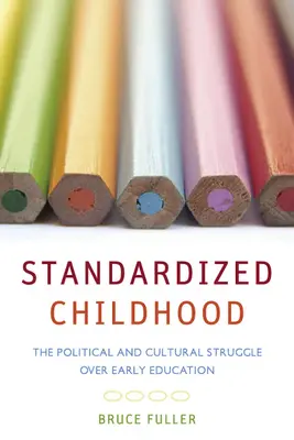 Standardisierte Kindheit: Der politische und kulturelle Kampf um die frühe Bildung - Standardized Childhood: The Political and Cultural Struggle Over Early Education