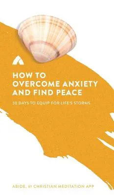 Ängste überwinden und Frieden finden: 30 Tage, um sich für die Stürme des Lebens zu rüsten - How to Overcome Anxiety and Find Peace: 30 Days to Equip for Life's Storms