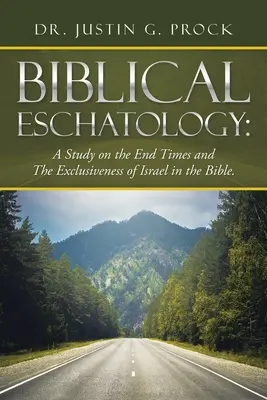 Biblische Eschatologie: Eine Studie über die Endzeit und die Ausschließlichkeit Israels in der Bibel. - Biblical Eschatology: A Study on the End Times and the Exclusiveness of Israel in the Bible.