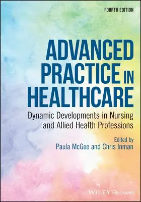 Fortgeschrittene Praxis im Gesundheitswesen: Dynamische Entwicklungen in der Krankenpflege und verwandten Gesundheitsberufen - Advanced Practice in Healthcare: Dynamic Developments in Nursing and Allied Health Professions