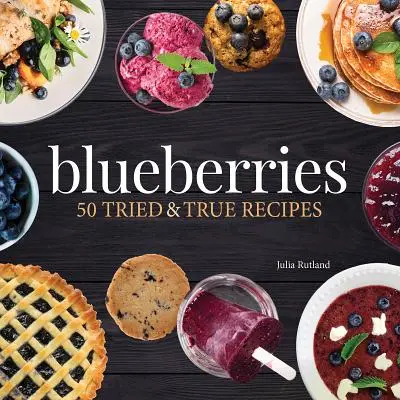 Blaubeeren: 50 altbewährte Rezepte - Blueberries: 50 Tried and True Recipes