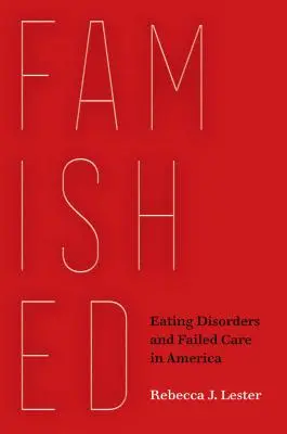 Verhungert: Essstörungen und unterlassene Hilfeleistung in Amerika - Famished: Eating Disorders and Failed Care in America
