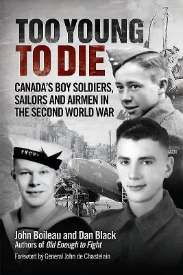 Zu jung zum Sterben: Kanadas Jungsoldaten, Matrosen und Flieger im Zweiten Weltkrieg - Too Young to Die: Canada's Boy Soldiers, Sailors and Airmen in the Second World War