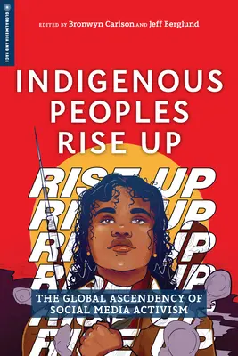 Indigene Völker erheben sich: Der globale Aufstieg des Social-Media-Aktivismus - Indigenous Peoples Rise Up: The Global Ascendency of Social Media Activism