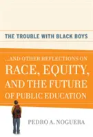 The Trouble with Black Boys: ...and Other Reflections on Race, Equity, and the Future of Public Education