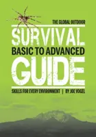 Der Global Outdoor Survival Guide: Grundlegende bis fortgeschrittene Fertigkeiten für jede Umgebung - The Global Outdoor Survival Guide: Basic to Advanced Skills for Every Environment