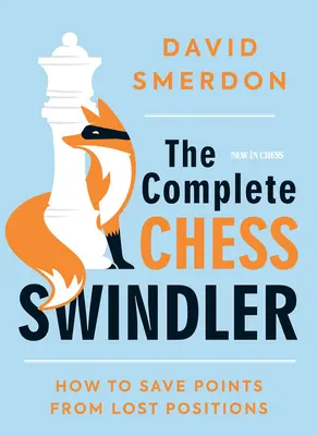 Der komplette Schachschwindler: Wie man Punkte aus verlorenen Stellungen rettet - The Complete Chess Swindler: How to Save Points from Lost Positions