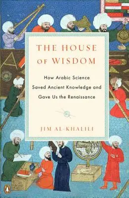 Das Haus der Weisheit: Wie die arabische Wissenschaft antikes Wissen rettete und uns die Renaissance bescherte - The House of Wisdom: How Arabic Science Saved Ancient Knowledge and Gave Us the Renaissance