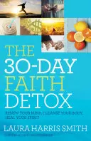 Die 30-Tage-Glaubensentgiftung: Erneuere deinen Geist, reinige deinen Körper, heile deinen Geist - The 30-Day Faith Detox: Renew Your Mind, Cleanse Your Body, Heal Your Spirit