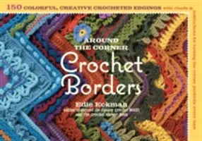 Rund um die Ecke Häkelbordüren: 150 farbenfrohe, kreative Einfassungen mit Tabellen und Anleitungen, um die Ecke jedes Mal perfekt zu häkeln - Around the Corner Crochet Borders: 150 Colorful, Creative Edging Designs with Charts & Instructions for Turning the Corner Perfectly Every Time