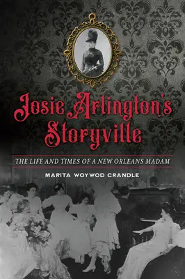Josie Arlington's Storyville: Das Leben und die Zeiten einer Madame aus New Orleans - Josie Arlington's Storyville: The Life and Times of a New Orleans Madam