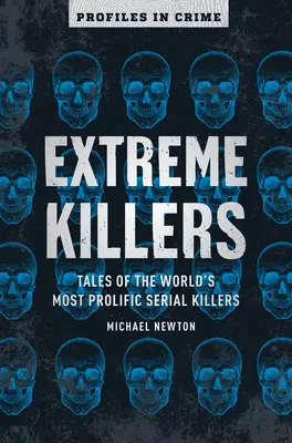 Extreme Killers, 4: Geschichten der produktivsten Serienmörder der Welt - Extreme Killers, 4: Tales of the World's Most Prolific Serial Killers