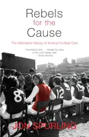 Rebellen für eine gute Sache: Die alternative Geschichte des Arsenal Football Club - Rebels for the Cause: The Alternative History of Arsenal Football Club