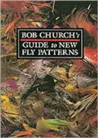 Bob Churchs Führer zu neuen Fliegenmustern - Bob Church's Guide to New Fly Patterns