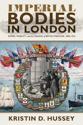 Imperial Bodies in London: Empire, Mobilität und die Entstehung der britischen Medizin, 1880-1914 - Imperial Bodies in London: Empire, Mobility, and the Making of British Medicine, 1880-1914