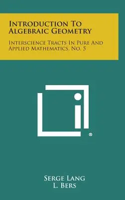 Einführung in die algebraische Geometrie: Interscience Tracts in Pure and Applied Mathematics, Nr. 5 - Introduction to Algebraic Geometry: Interscience Tracts in Pure and Applied Mathematics, No. 5