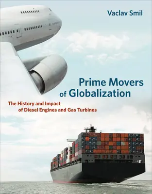 Zugpferde der Globalisierung: Geschichte und Auswirkungen von Dieselmotoren und Gasturbinen - Prime Movers of Globalization: The History and Impact of Diesel Engines and Gas Turbines