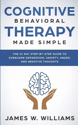 Kognitive Verhaltenstherapie: Einfach gemacht - Der 21-Tage-Leitfaden zur Überwindung von Depression, Angst, Wut und negativen Gedanken (Practical - Cognitive Behavioral Therapy: Made Simple - The 21 Day Step by Step Guide to Overcoming Depression, Anxiety, Anger, and Negative Thoughts (Practical