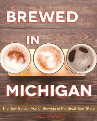 Gebraut in Michigan: Das neue goldene Zeitalter des Bierbrauens im Great Beer State - Brewed in Michigan: The New Golden Age of Brewing in the Great Beer State