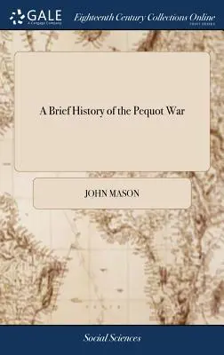 Eine kurze Geschichte des Pequot-Krieges, insbesondere der denkwürdigen Einnahme ihres Forts bei Mistick in Connecticut im Jahre 1637: Geschrieben von Major John Mason, einem - A Brief History of the Pequot War: Especially of the Memorable Taking of Their Fort at Mistick in Connecticut in 1637: Written by Major John Mason, a